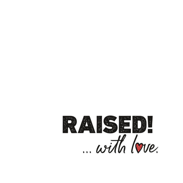 Raised! ...with love.